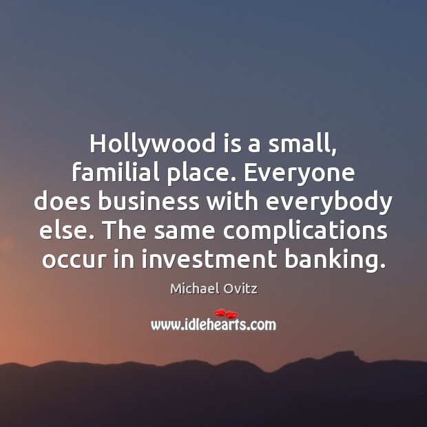 Hollywood is a small, familial place. Everyone does business with everybody else. Investment Quotes Image