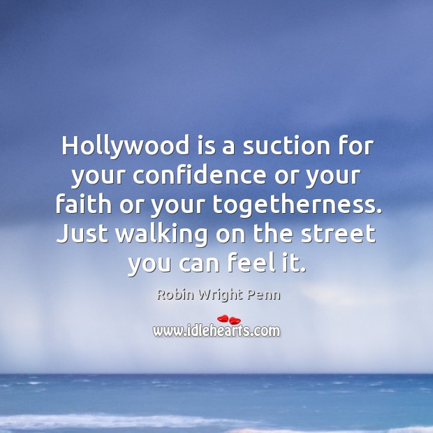 Hollywood is a suction for your confidence or your faith or your togetherness. Just walking on the street you can feel it. Image