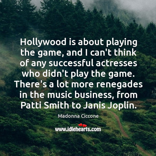 Hollywood is about playing the game, and I can’t think of any Madonna Ciccone Picture Quote