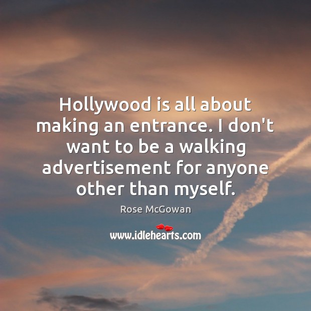 Hollywood is all about making an entrance. I don’t want to be Rose McGowan Picture Quote