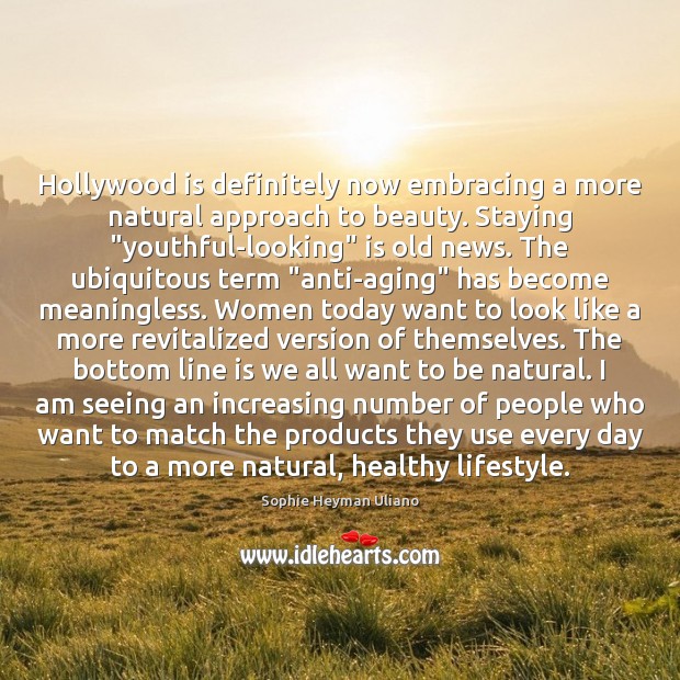 Hollywood is definitely now embracing a more natural approach to beauty. Staying “ Sophie Heyman Uliano Picture Quote