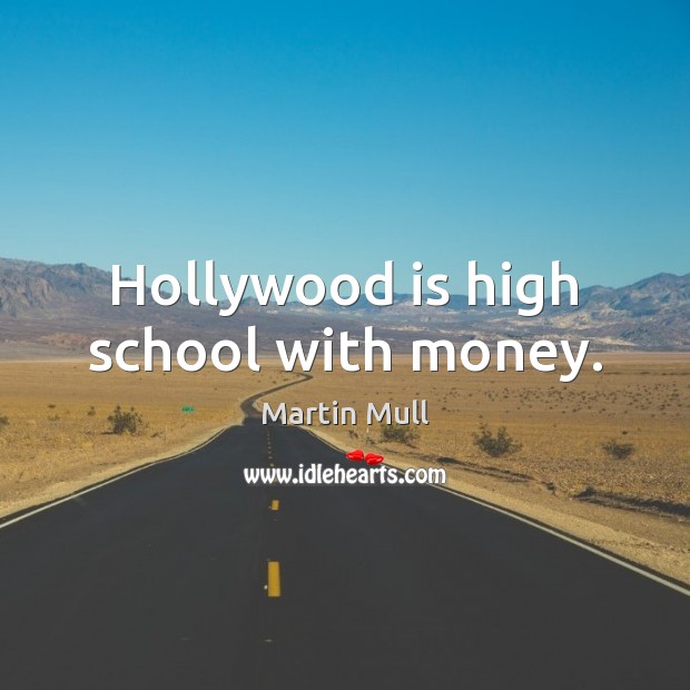 Hollywood is high school with money. Martin Mull Picture Quote