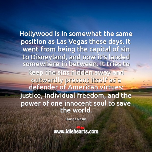 Hollywood is in somewhat the same position as Las Vegas these days. Hanna Rosin Picture Quote