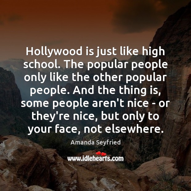 Hollywood is just like high school. The popular people only like the Image