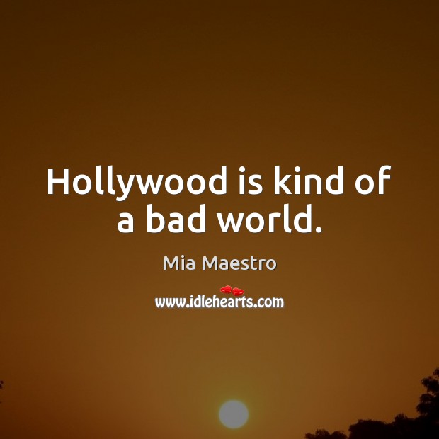 Hollywood is kind of a bad world. Mia Maestro Picture Quote
