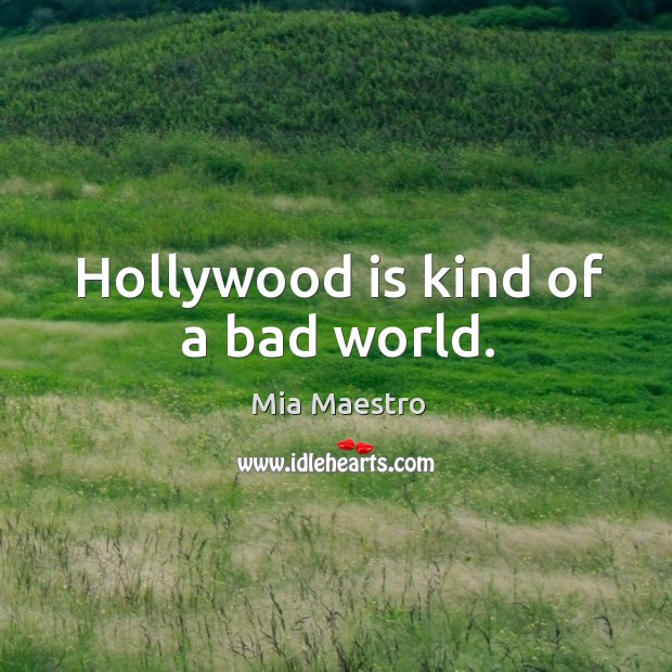 Hollywood is kind of a bad world. Mia Maestro Picture Quote