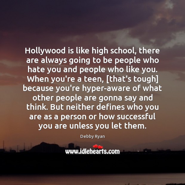 Hollywood is like high school, there are always going to be people Debby Ryan Picture Quote