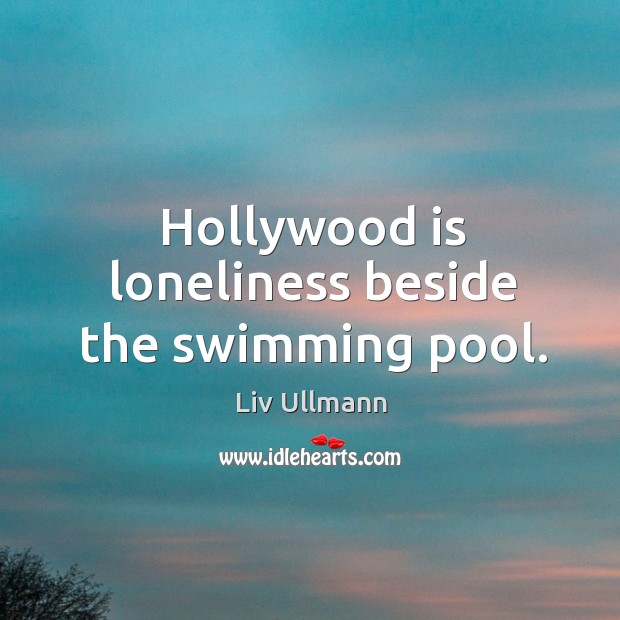 Hollywood is loneliness beside the swimming pool. Image