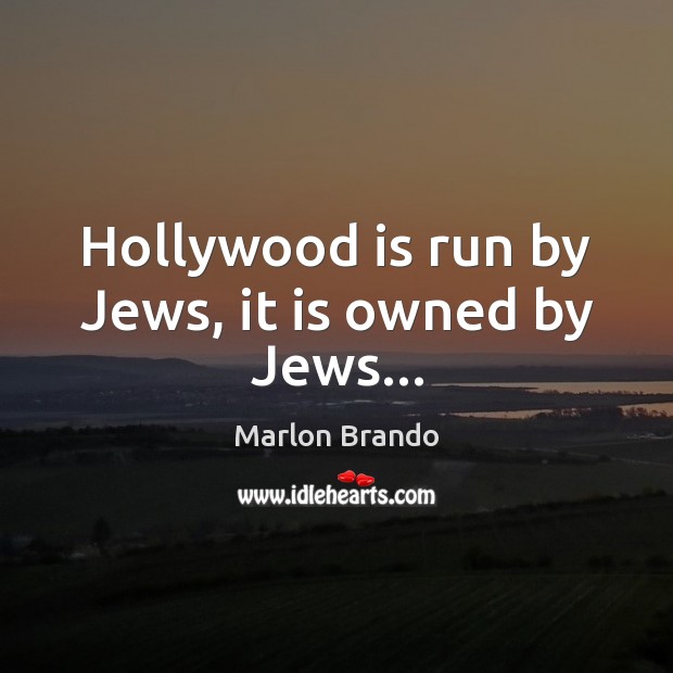 Hollywood is run by Jews, it is owned by Jews… Marlon Brando Picture Quote
