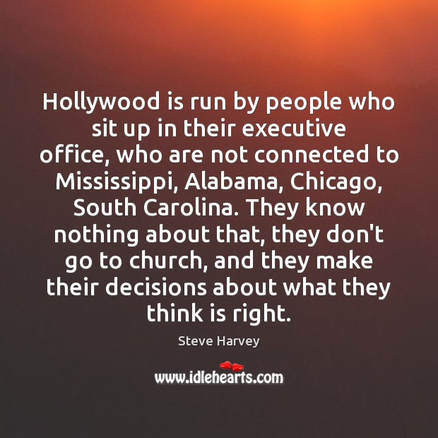 Hollywood is run by people who sit up in their executive office, Steve Harvey Picture Quote