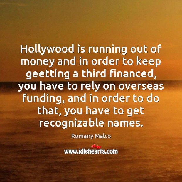 Hollywood is running out of money and in order to keep geetting Romany Malco Picture Quote