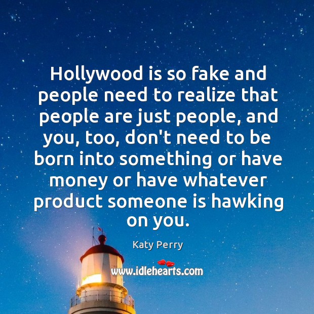 Hollywood is so fake and people need to realize that people are Katy Perry Picture Quote