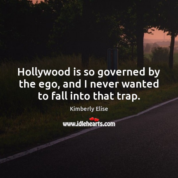 Hollywood is so governed by the ego, and I never wanted to fall into that trap. Kimberly Elise Picture Quote
