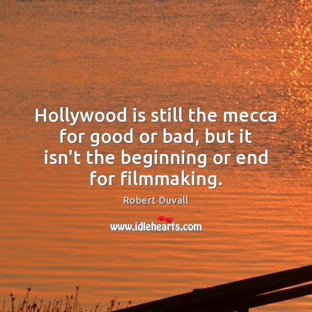 Hollywood is still the mecca for good or bad, but it isn’t Robert Duvall Picture Quote