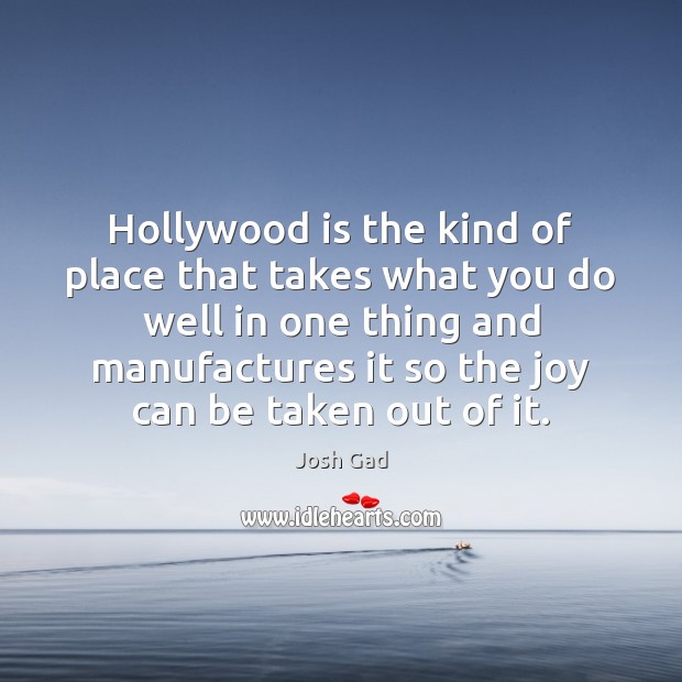 Hollywood is the kind of place that takes what you do well Josh Gad Picture Quote