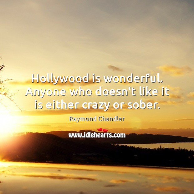 Hollywood is wonderful. Anyone who doesn’t like it is either crazy or sober. Image