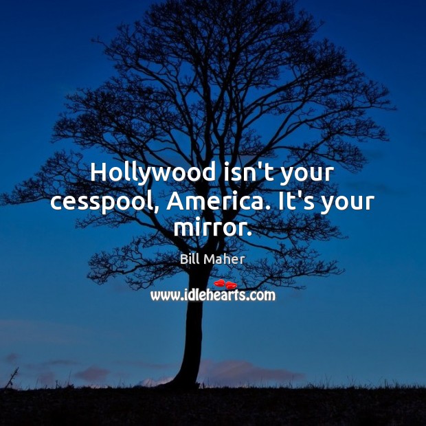 Hollywood isn’t your cesspool, America. It’s your mirror. Image