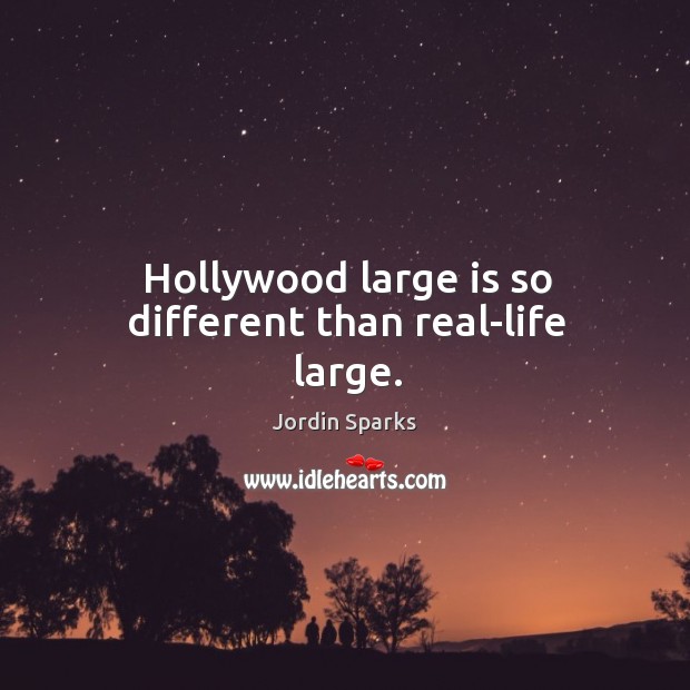 Hollywood large is so different than real-life large. Jordin Sparks Picture Quote