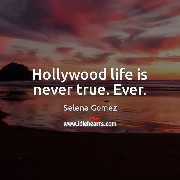 Hollywood life is never true. Ever. Selena Gomez Picture Quote