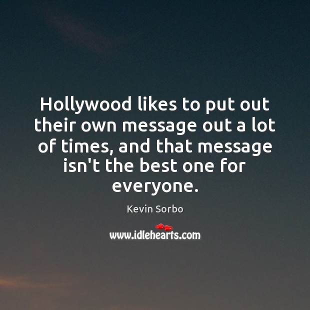 Hollywood likes to put out their own message out a lot of Kevin Sorbo Picture Quote