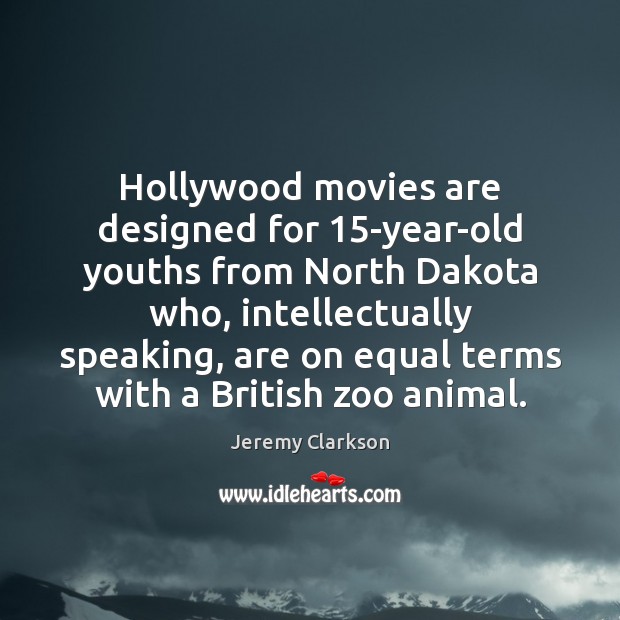 Hollywood movies are designed for 15-year-old youths from North Dakota who, intellectually 