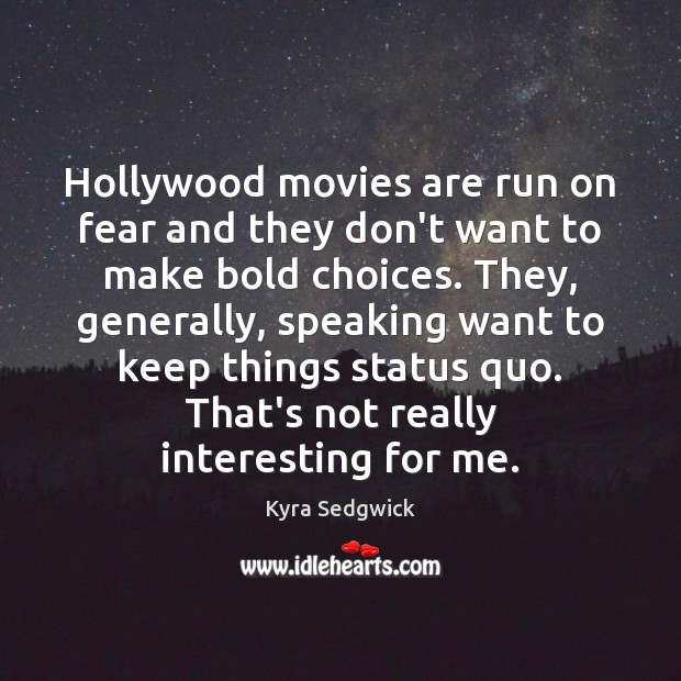 Hollywood movies are run on fear and they don’t want to make Kyra Sedgwick Picture Quote