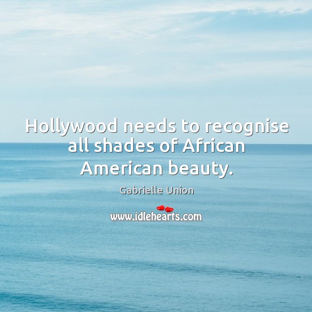 Hollywood needs to recognise all shades of african american beauty. Gabrielle Union Picture Quote