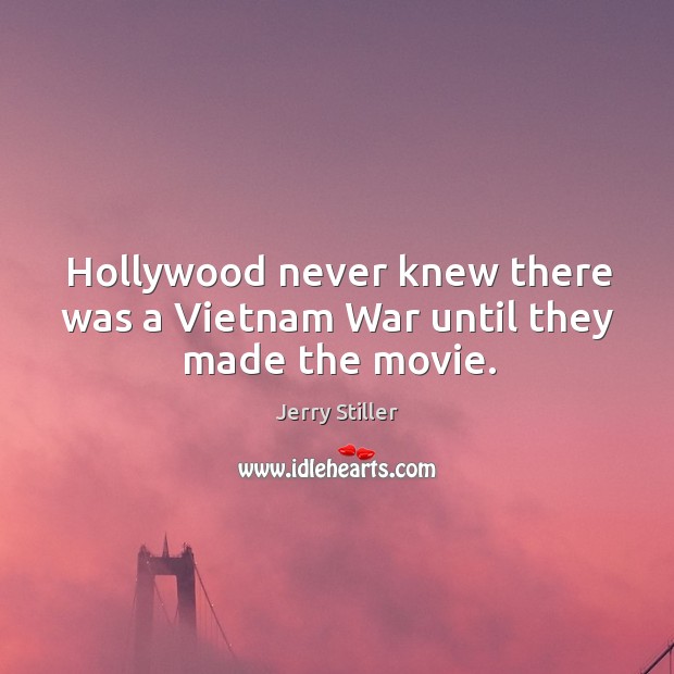 Hollywood never knew there was a vietnam war until they made the movie. Jerry Stiller Picture Quote