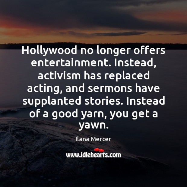 Hollywood no longer offers entertainment. Instead, activism has replaced acting, and sermons Ilana Mercer Picture Quote