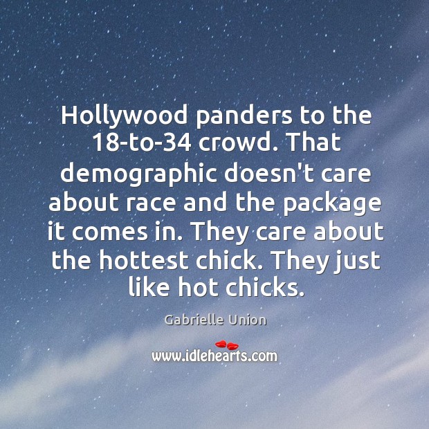Hollywood panders to the 18-to-34 crowd. That demographic doesn’t care about race Gabrielle Union Picture Quote