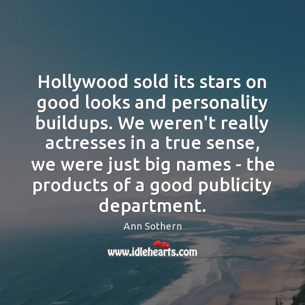 Hollywood sold its stars on good looks and personality buildups. We weren’t Ann Sothern Picture Quote