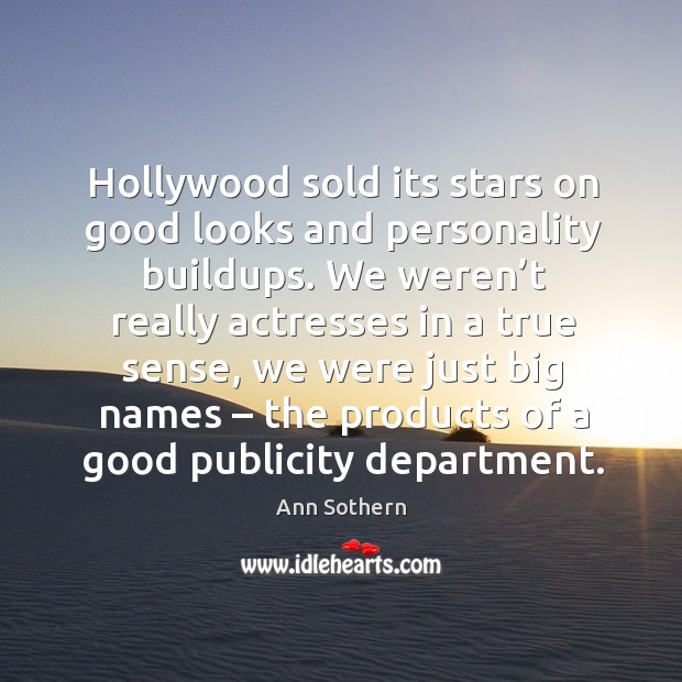 Hollywood sold its stars on good looks and personality buildups. Ann Sothern Picture Quote