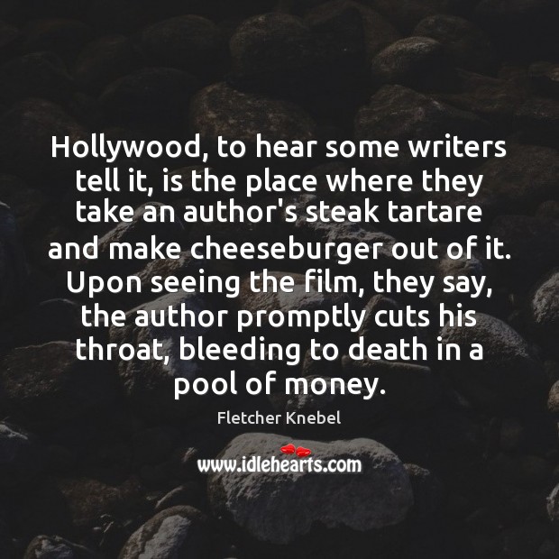 Hollywood, to hear some writers tell it, is the place where they Fletcher Knebel Picture Quote