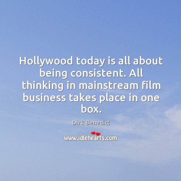 Hollywood today is all about being consistent. Dirk Benedict Picture Quote