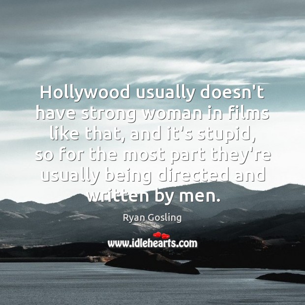 Hollywood usually doesn’t have strong woman in films like that, and it’s Women Quotes Image