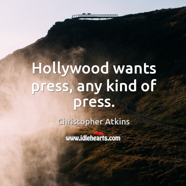 Hollywood wants press, any kind of press. Christopher Atkins Picture Quote