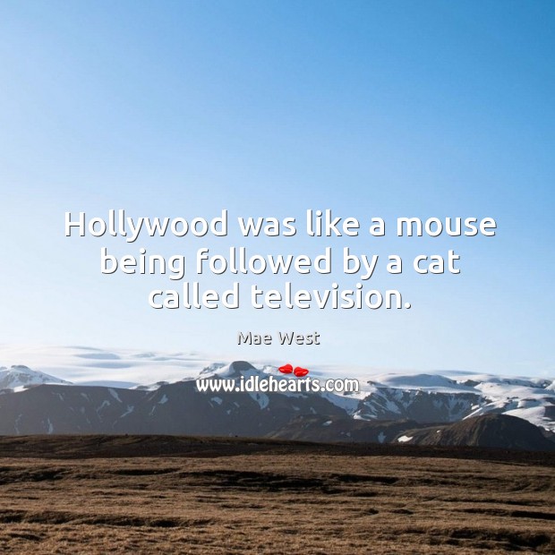 Hollywood was like a mouse being followed by a cat called television. Mae West Picture Quote