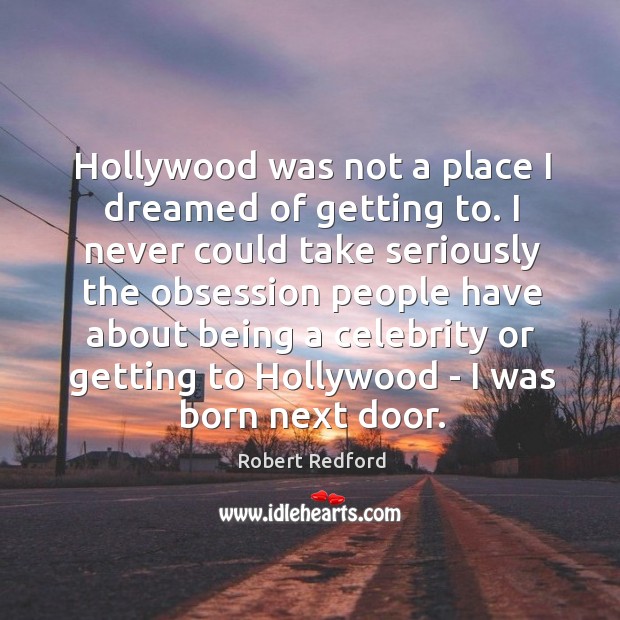 Hollywood was not a place I dreamed of getting to. I never Image