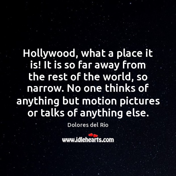 Hollywood, what a place it is! It is so far away from Dolores del Rio Picture Quote