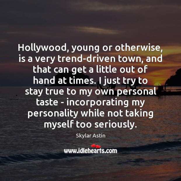 Hollywood, young or otherwise, is a very trend-driven town, and that can Skylar Astin Picture Quote