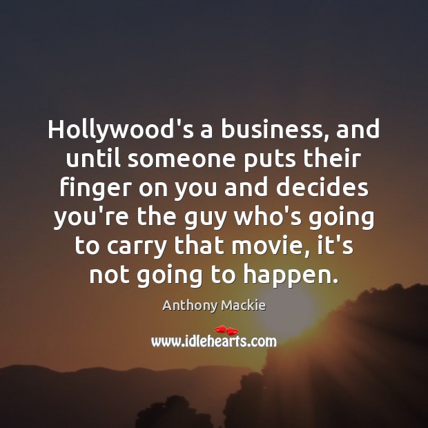 Hollywood’s a business, and until someone puts their finger on you and Anthony Mackie Picture Quote