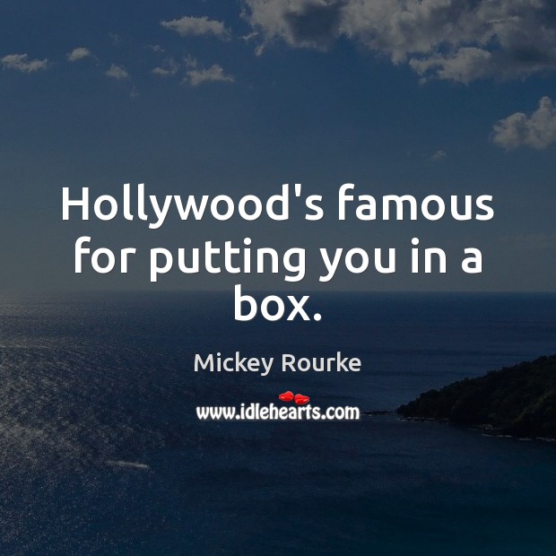 Hollywood’s famous for putting you in a box. Mickey Rourke Picture Quote