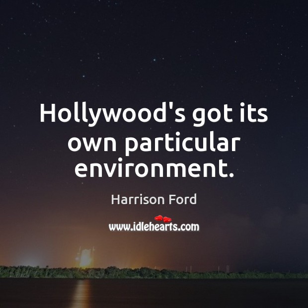 Hollywood’s got its own particular environment. Environment Quotes Image