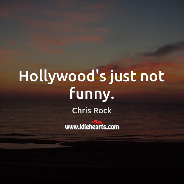 Hollywood’s just not funny. Chris Rock Picture Quote