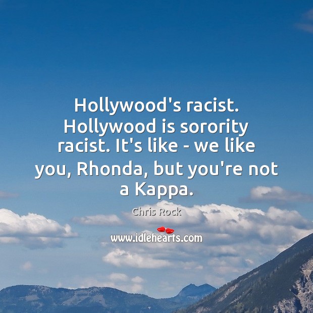 Hollywood’s racist. Hollywood is sorority racist. It’s like – we like you, Chris Rock Picture Quote