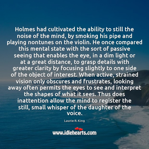 Holmes had cultivated the ability to still the noise of the mind, Laurie R. King Picture Quote