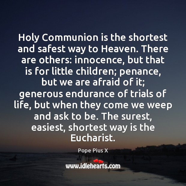 Holy Communion is the shortest and safest way to Heaven. There are Pope Pius X Picture Quote