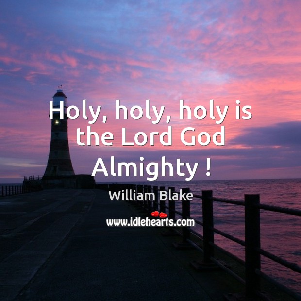Holy, holy, holy is the Lord God Almighty ! William Blake Picture Quote