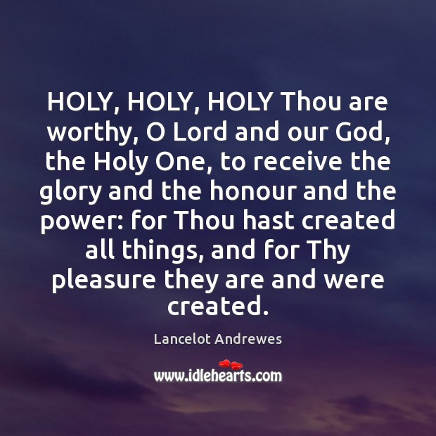 HOLY, HOLY, HOLY Thou are worthy, O Lord and our God, the Lancelot Andrewes Picture Quote