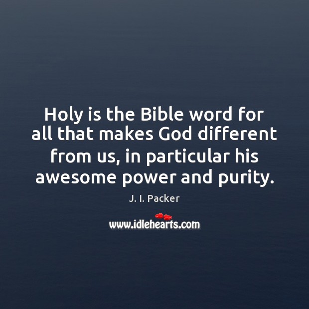Holy is the Bible word for all that makes God different from J. I. Packer Picture Quote